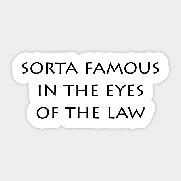 Sorta Famous In the Eyes Of the Law (light shirts) Sticker by Shepherd